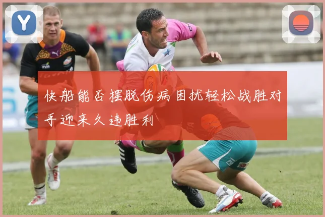 快船能否摆脱伤病困扰轻松战胜对手迎来久违胜利