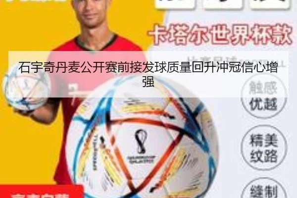 石宇奇丹麦公开赛前接发球质量回升冲冠信心增强